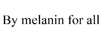 BY MELANIN FOR ALL