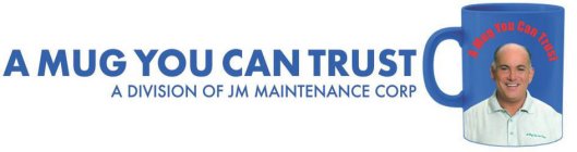 A MUG YOU CAN TRUST A DIVISION OF JM MAINTENANCE CORP