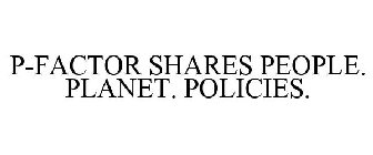 P-FACTOR SHARES PEOPLE. PLANET. POLICIES.