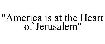 AMERICA IS AT THE HEART OF JERUSALEM