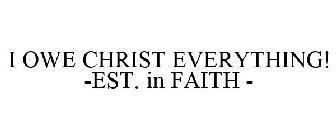 I OWE CHRIST EVERYTHING! -EST. IN FAITH-