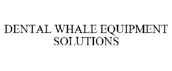 DENTAL WHALE EQUIPMENT SOLUTIONS