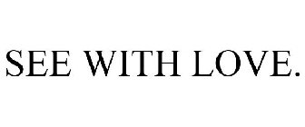 SEE WITH LOVE.