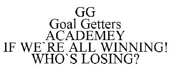 GG GOAL GETTERS ACADEMEY IF WE`RE ALL WINNING! WHO`S LOSING?