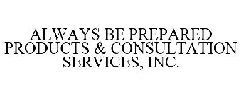 ALWAYS BE PREPARED PRODUCTS & CONSULTATION SERVICES, INC.
