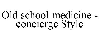 OLD SCHOOL MEDICINE - CONCIERGE STYLE