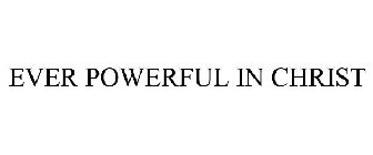 EVER POWERFUL IN CHRIST