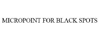 MICROPOINT FOR BLACK SPOTS