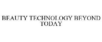 BEAUTY TECHNOLOGY BEYOND TODAY