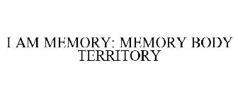 I AM MEMORY MEMORY BODY TERRITORY
