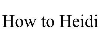 HOW TO HEIDI