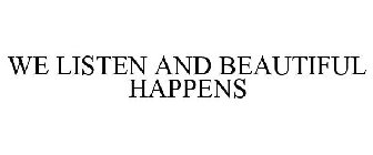 WE LISTEN AND BEAUTIFUL HAPPENS