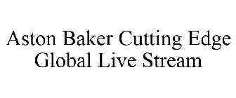 ASTON BAKER CUTTING EDGE GLOBAL LIVESTREAM