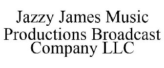 JAZZY JAMES MUSIC PRODUCTIONS BROADCAST COMPANY LLC