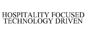 HOSPITALITY FOCUSED TECHNOLOGY DRIVEN