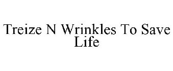 TREIZE N WRINKLES TO SAVE LIFE
