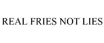 REAL FRIES NOT LIES