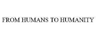 FROM HUMANS TO HUMANITY