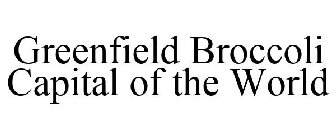 GREENFIELD BROCCOLI CAPITAL OF THE WORLD