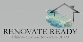 RENOVATE READY CLIENT + CONTRACTOR=RESULTS