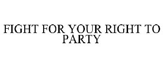 FIGHT FOR YOUR RIGHT TO PARTY