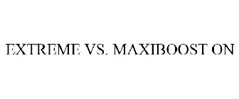 EXTREME VS. MAXIBOOST ON