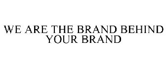 WE ARE THE BRAND BEHIND YOUR BRAND