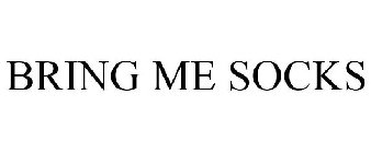 BRING ME SOCKS