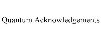 QUANTUM ACKNOWLEDGEMENTS