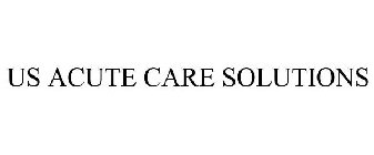 US ACUTE CARE SOLUTIONS
