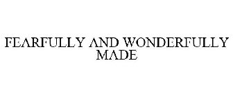 FEARFULLY AND WONDERFULLY MADE