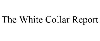 THE WHITE COLLAR REPORT