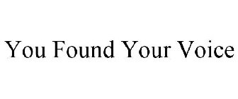 YOU FOUND YOUR VOICE