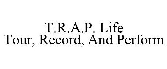 T.R.A.P. LIFE TOUR, RECORD, AND PERFORM
