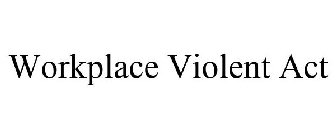 WORKPLACE VIOLENT ACT