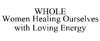 WHOLE WOMEN HEALING OURSELVES WITH LOVING ENERGY