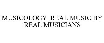 MUSICOLOGY, REAL MUSIC BY REAL MUSICIANS