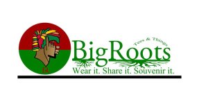 BIG ROOTS TEES AND THINGS WEAR IT. SHARE IT. SOUVENIR IT.