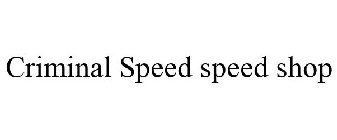 CRIMINAL SPEED SPEED SHOP