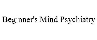 BEGINNER'S MIND PSYCHIATRY