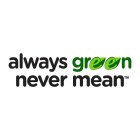 ALWAYS GREEN NEVER MEAN