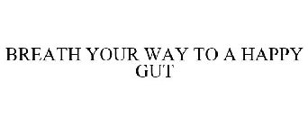 BREATH YOUR WAY TO A HAPPY GUT