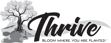 THRIVE BLOOM WHERE YOU ARE PLANTED.