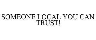 SOMEONE LOCAL YOU CAN TRUST!