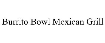 BURRITO BOWL MEXICAN GRILL