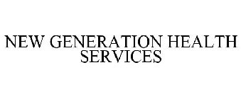 NEW GENERATION HEALTH SERVICES