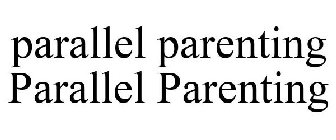 PARALLEL PARENTING PARALLEL PARENTING