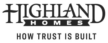 HIGHLAND HOMES HOW TRUST IS BUILT