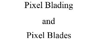 PIXEL BLADING AND PIXEL BLADES