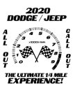 2020 DODGE/JEEP ALL OUT CALL OUT THE ULTIMATE 1/4 MILE EXPERIENCE! 0 1 2 3 4 5 6 7 8 9 X1000/MIN